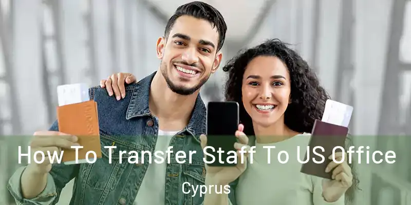  How To Transfer Staff To US Office Cyprus